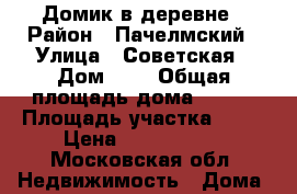 Домик в деревне › Район ­ Пачелмский › Улица ­ Советская › Дом ­ 4 › Общая площадь дома ­ 130 › Площадь участка ­ 25 › Цена ­ 1 800 000 - Московская обл. Недвижимость » Дома, коттеджи, дачи продажа   